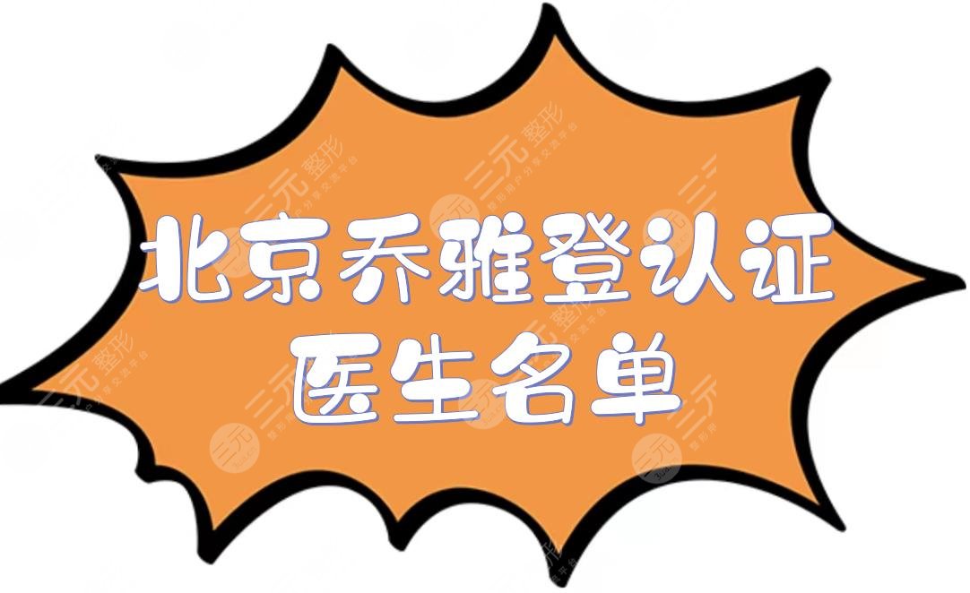 北京乔雅登认证医生名单全新揭晓马力高明英田博文等介绍